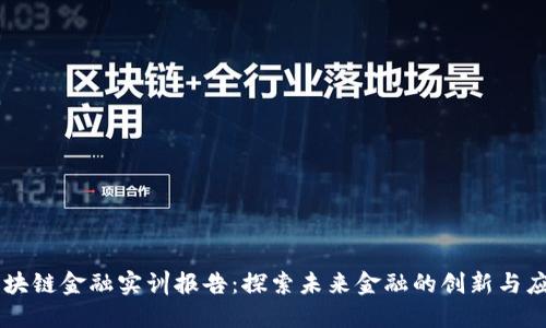 区块链金融实训报告：探索未来金融的创新与应用